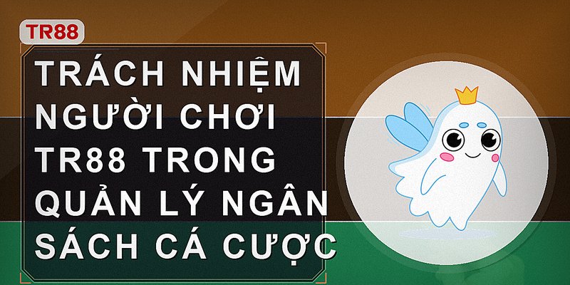 Trách nhiệm người chơi tr88 trong quản lý ngân sách cá cược