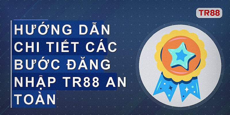 Hướng dẫn chi tiết các bước đăng nhập tr88 an toàn