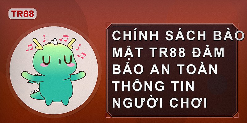 Chính sách bảo mật tr88 đảm bảo an toàn thông tin người chơi