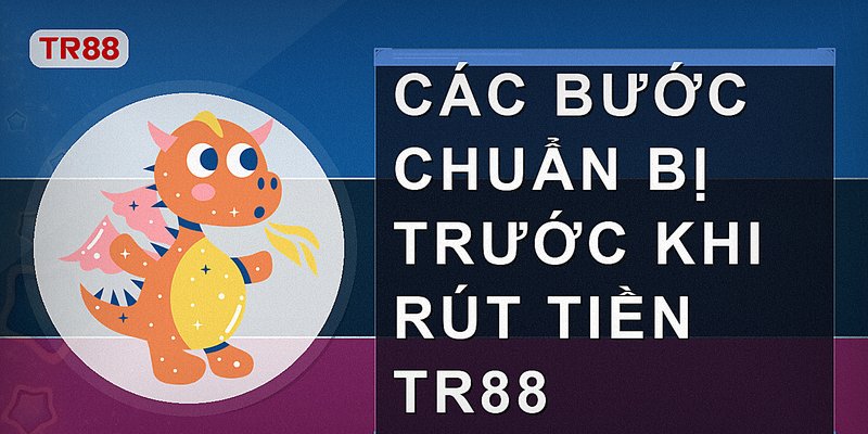 Các bước chuẩn bị trước khi rút tiền Tr88