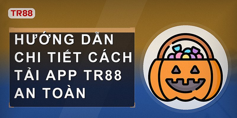 Hướng dẫn chi tiết cách tải app Tr88 an toàn