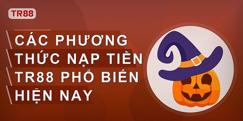 Các phương thức nạp tiền tr88 phổ biến hiện nay