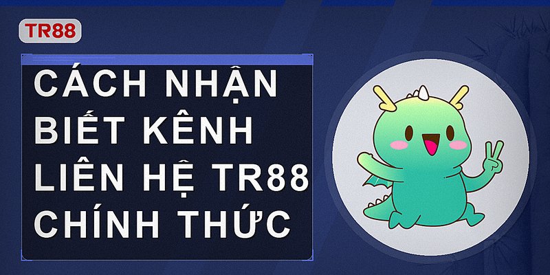 Cách nhận biết kênh liên hệ Tr88 chính thức