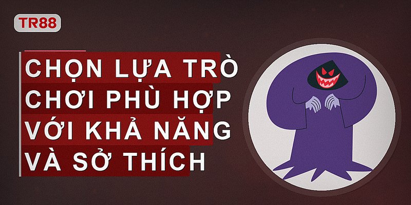 Chọn lựa trò chơi phù hợp với khả năng và sở thích