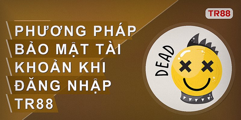 Phương pháp bảo mật tài khoản khi đăng nhập tr88