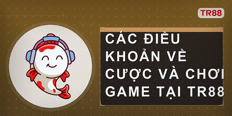 Các điều khoản về cược và chơi game tại Tr88