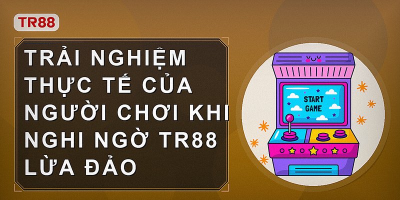 Trải nghiệm thực tế của người chơi khi nghi ngờ tr88 lừa đảo