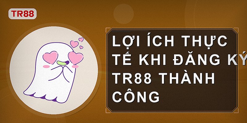Lợi ích thực tế khi đăng ký Tr88 thành công