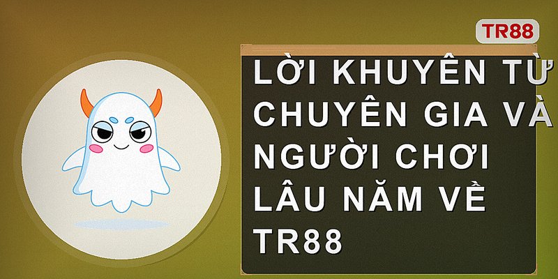 Lời khuyên từ chuyên gia và người chơi lâu năm về tr88