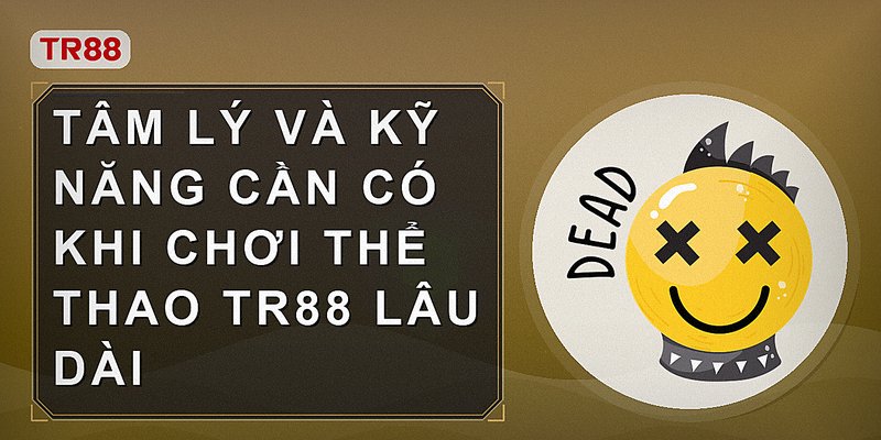 Tâm lý và kỹ năng cần có khi chơi thể thao Tr88 lâu dài