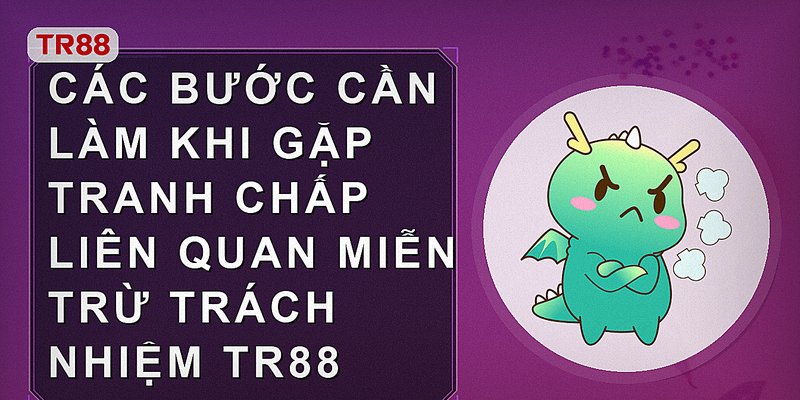 Các bước cần làm khi gặp tranh chấp liên quan miễn trừ trách nhiệm Tr88