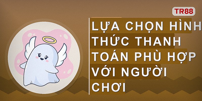 Lựa chọn hình thức thanh toán phù hợp với người chơi